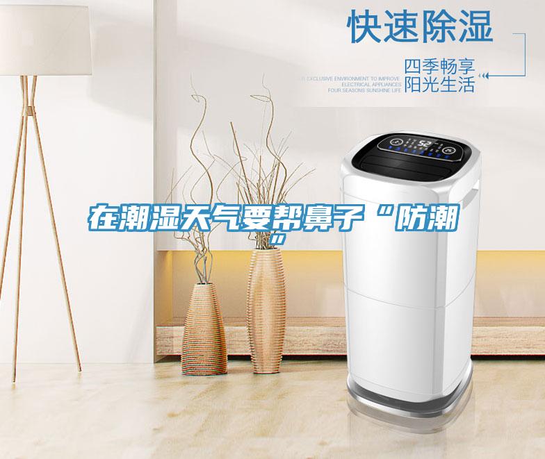 在潮湿天气要帮鼻子“防潮”