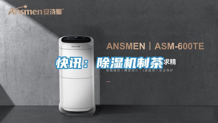 快讯：除湿机制茶