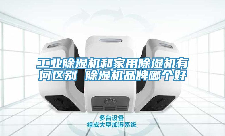 工业除湿机和家用除湿机有何区别 除湿机品牌哪个好