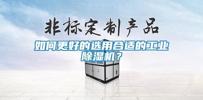 如何更好的选用合适的工业除湿机？
