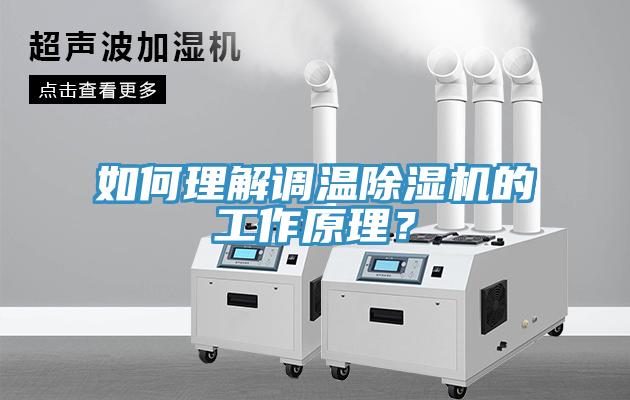 如何理解调温除湿机的工作原理？