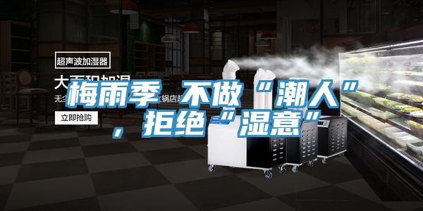 梅雨季 不做“潮人”，拒绝“湿意”