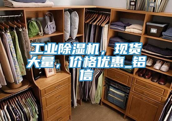 工业除湿机，现货大量，价格优惠_铝信