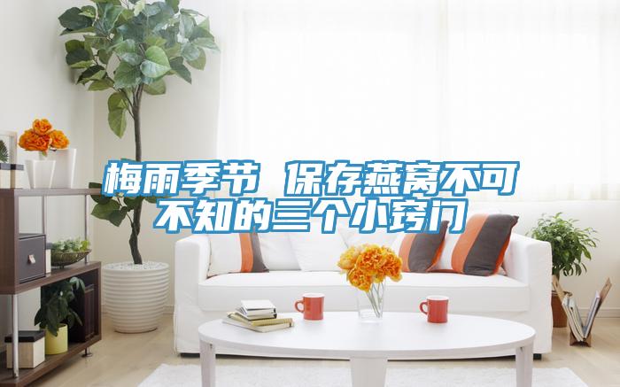 梅雨季节 保存燕窝不可不知的三个小窍门