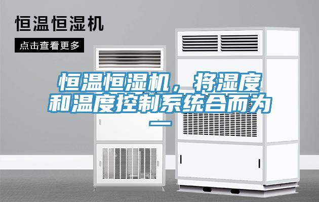 恒温恒湿机，将湿度和温度控制系统合而为一