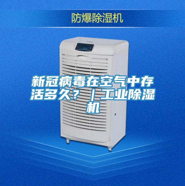 新冠病毒在空气中存活多久？｜工业除湿机