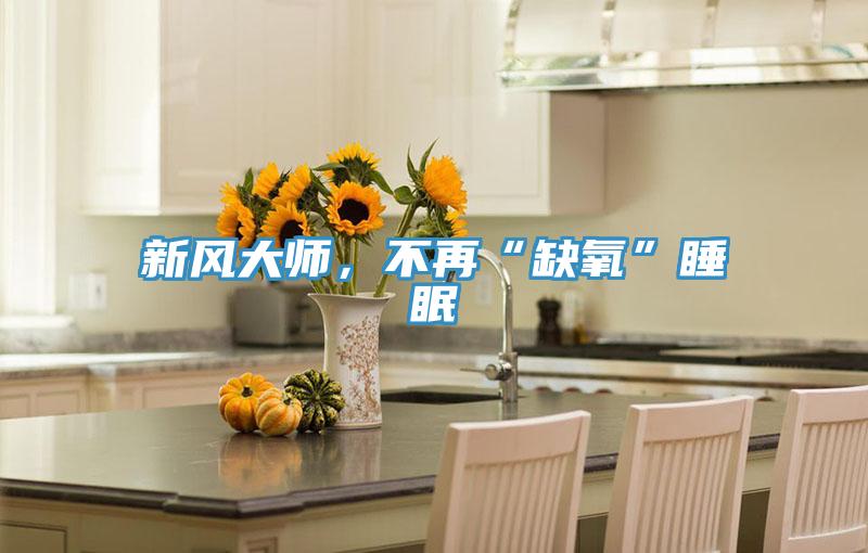 新风大师，不再“缺氧”睡眠