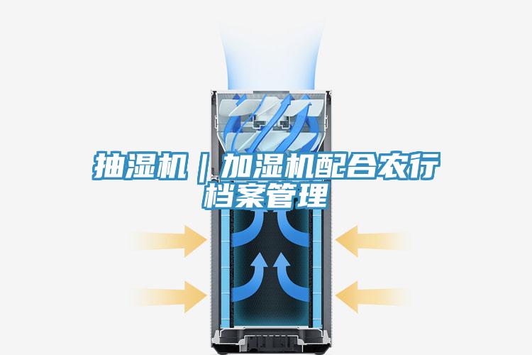 抽湿机｜加湿机配合农行档案管理