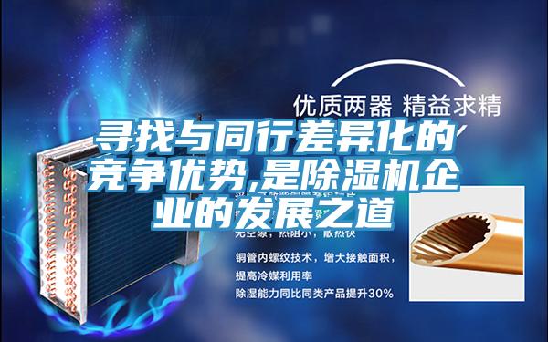 寻找与同行差异化的竞争优势,是除湿机企业的发展之道