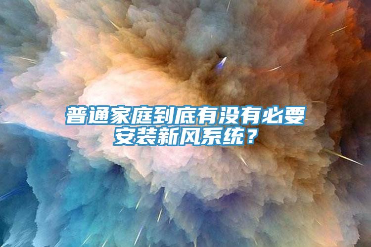 普通家庭到底有没有必要安装新风系统?