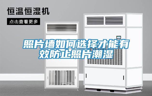 照片墙如何选择才能有效防止照片潮湿