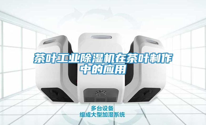 茶叶工业除湿机在茶叶制作中的应用
