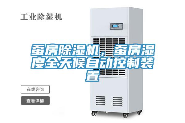 蚕房除湿机，蚕房湿度全天候自动控制装置