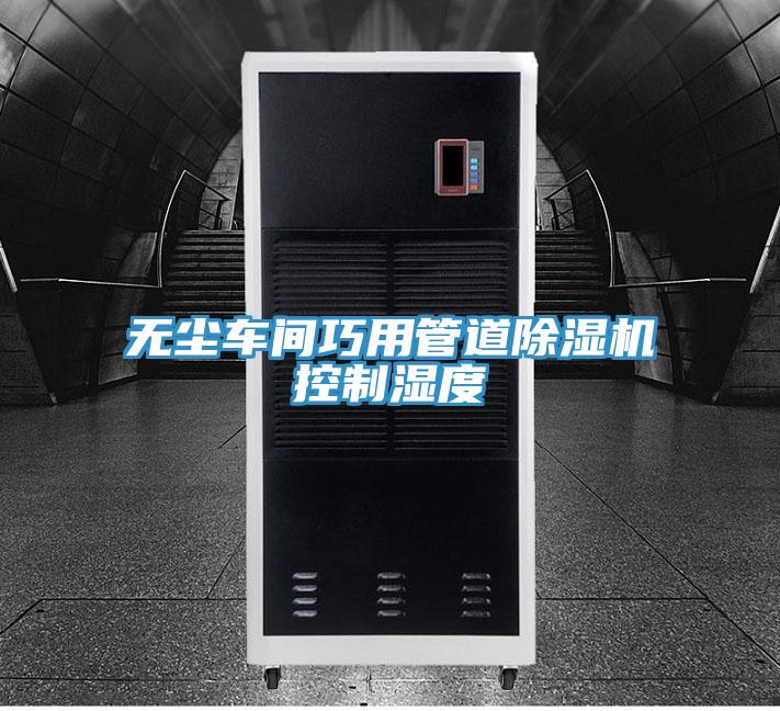 无尘车间巧用管道除湿机控制湿度