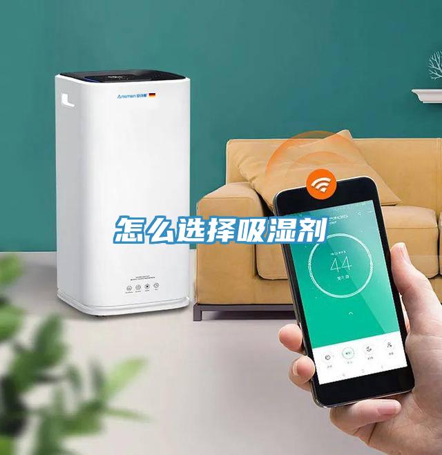 怎么选择吸湿剂