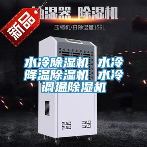 水冷除湿机 水冷降温除湿机 水冷调温除湿机