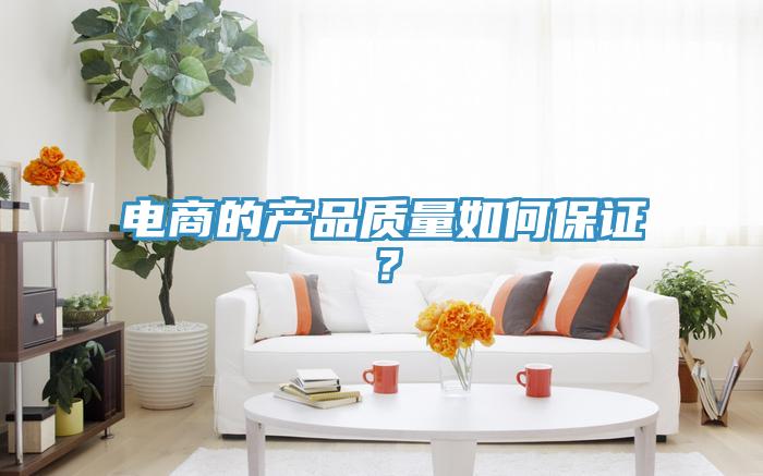 电商的产品质量如何保证？
