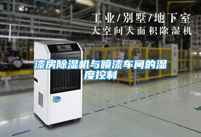 漆房除湿机与喷漆车间的湿度控制