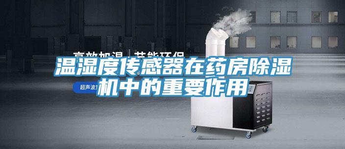温湿度传感器在药房除湿机中的重要作用
