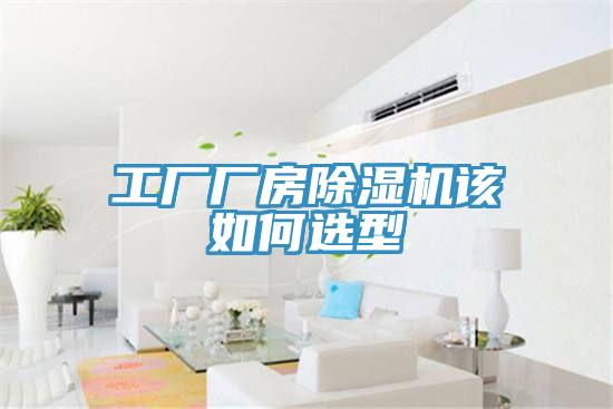 工厂厂房除湿机该如何选型