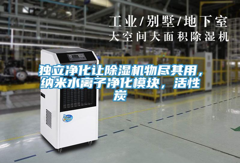 独立净化让除湿机物尽其用，纳米水离子净化模块，活性炭