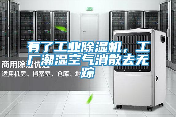 有了工业除湿机，工厂潮湿空气消散去无踪