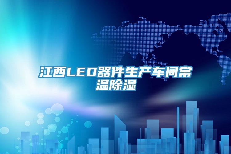 江西LED器件生产车间常温除湿
