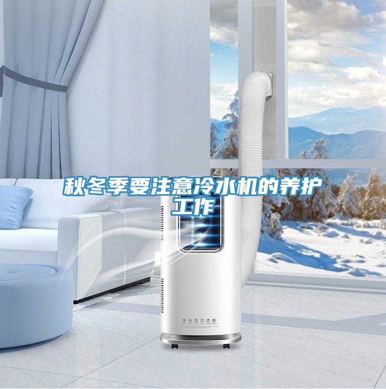 秋冬季要注意冷水机的养护工作