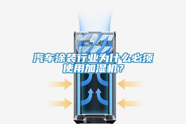汽车涂装行业为什么必须使用加湿机？