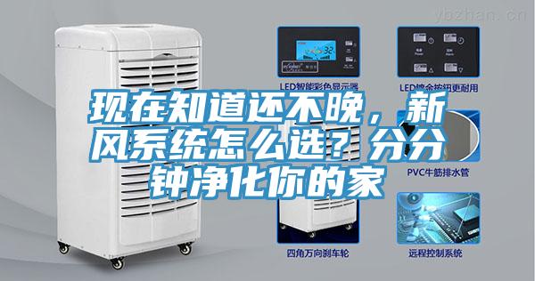 现在知道还不晚，新风系统怎么选？分分钟净化你的家
