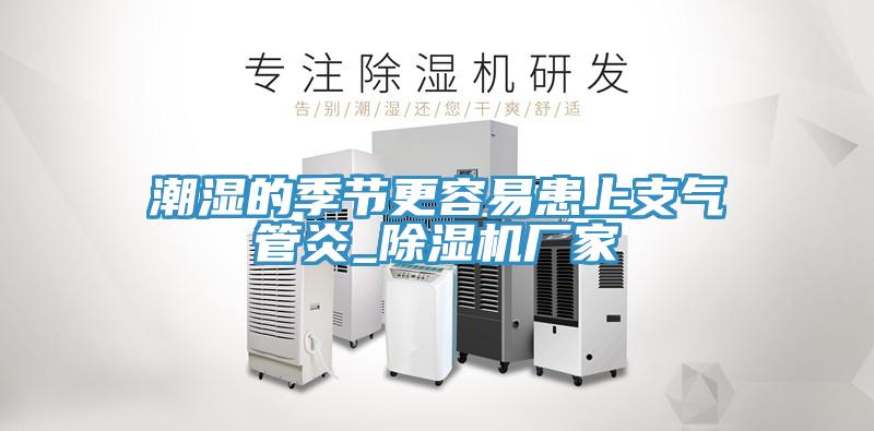 潮湿的季节更容易患上支气管炎_除湿机厂家