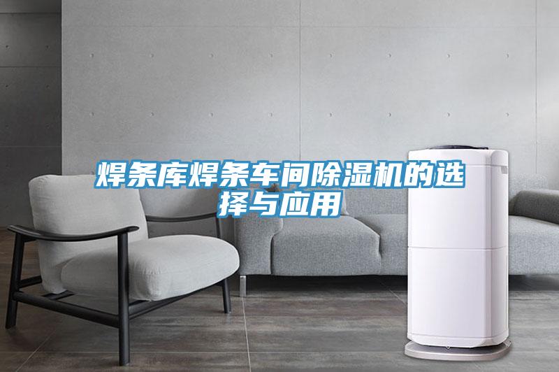 焊条库焊条车间除湿机的选择与应用