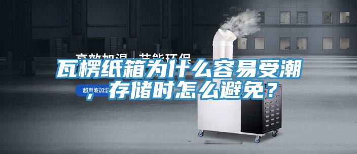 瓦楞纸箱为什么容易受潮，存储时怎么避免？