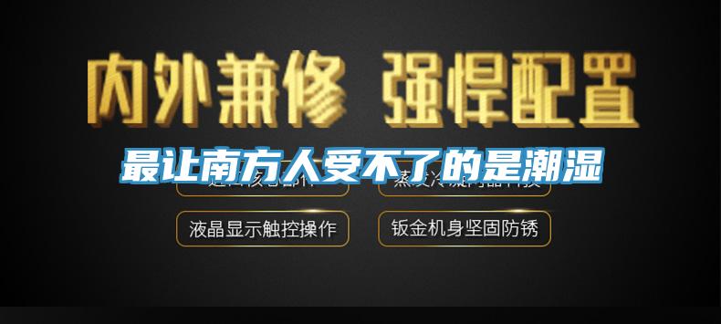 最让南方人受不了的是潮湿