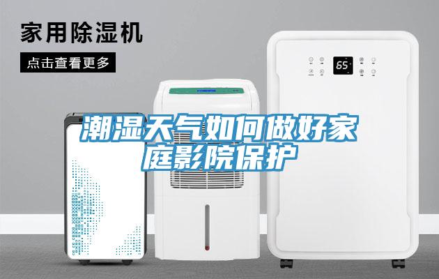 潮湿天气如何做好家庭影院保护