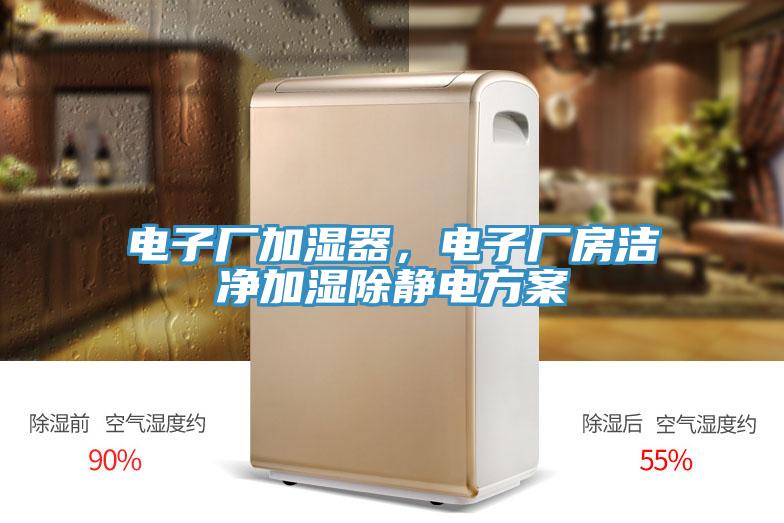电子厂加湿器，电子厂房洁净加湿除静电方案