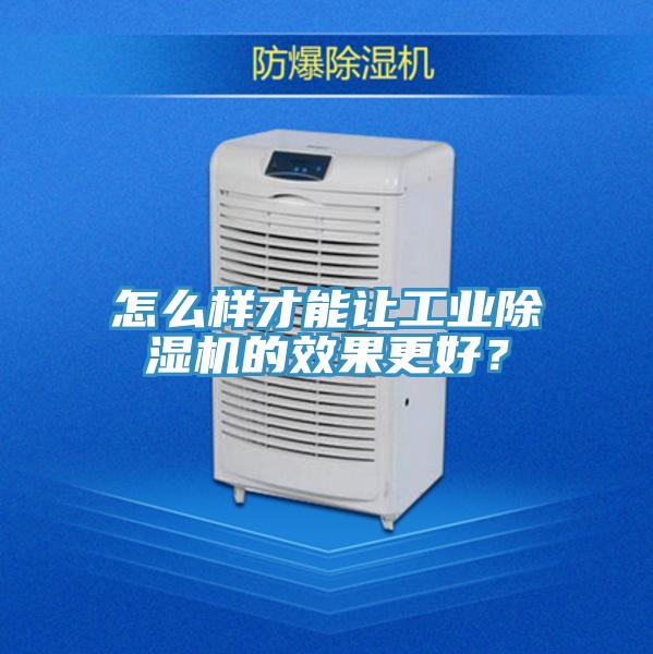 怎么样才能让工业除湿机的效果更好？