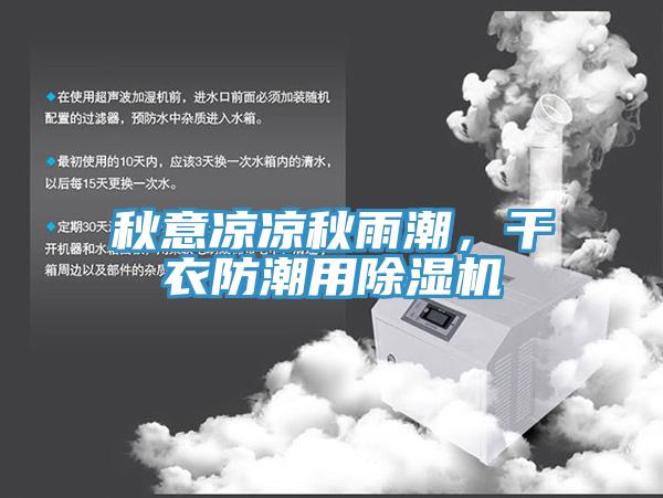 秋意凉凉秋雨潮，干衣防潮用除湿机