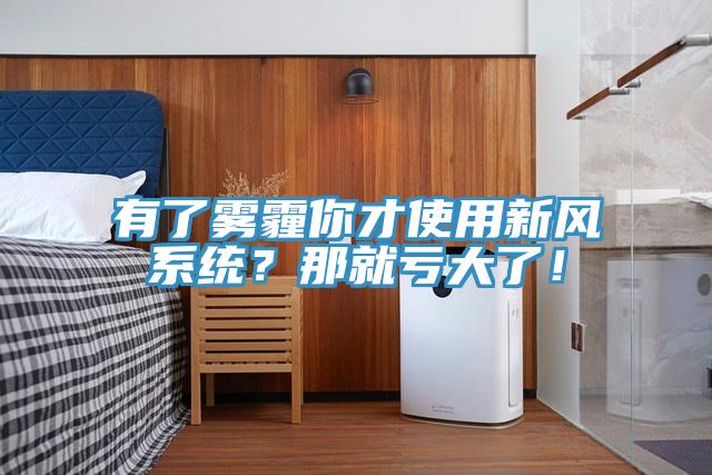 有了雾霾你才使用新风系统？那就亏大了！