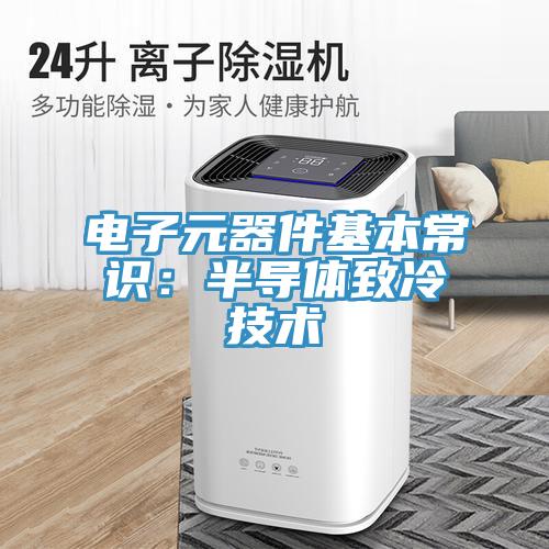 电子元器件基本常识：半导体致冷技术
