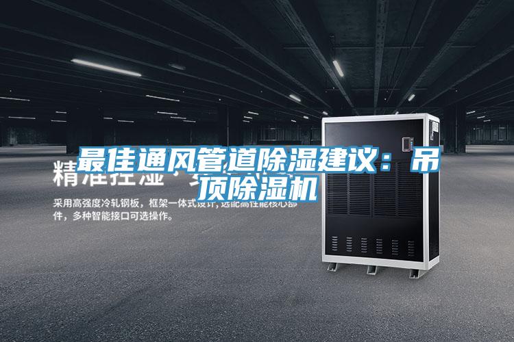 最佳通风管道除湿建议：吊顶除湿机