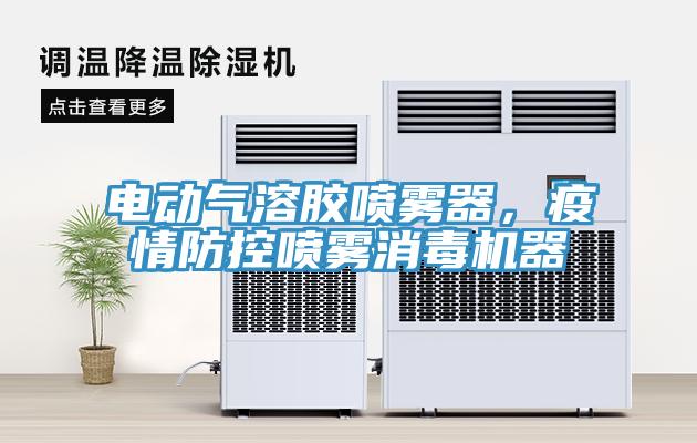 电动气溶胶喷雾器，疫情防控喷雾消毒机器