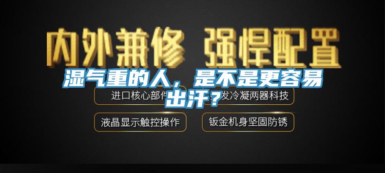 湿气重的人，是不是更容易出汗？