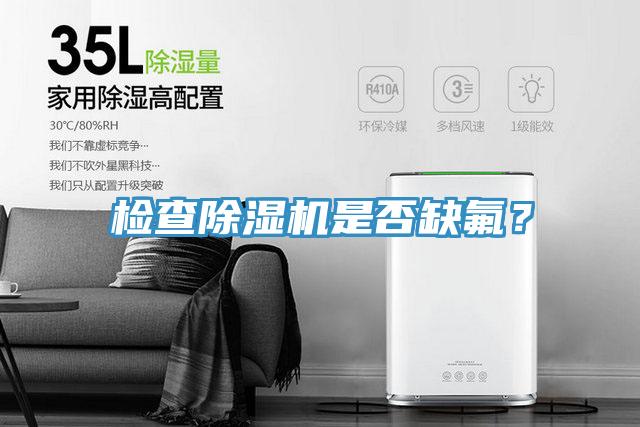 检查除湿机是否缺氟？