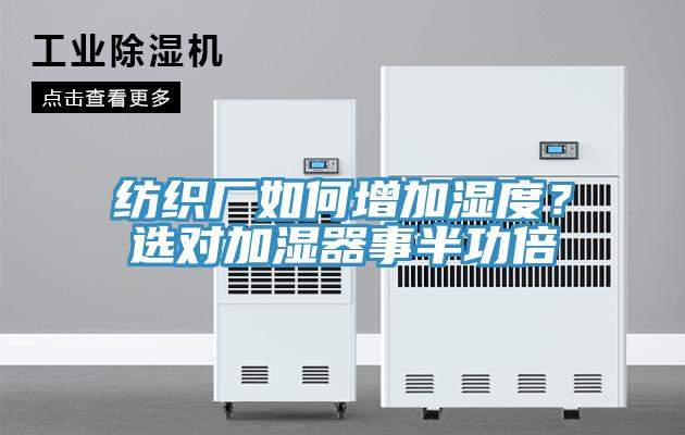 纺织厂如何增加湿度？选对加湿器事半功倍