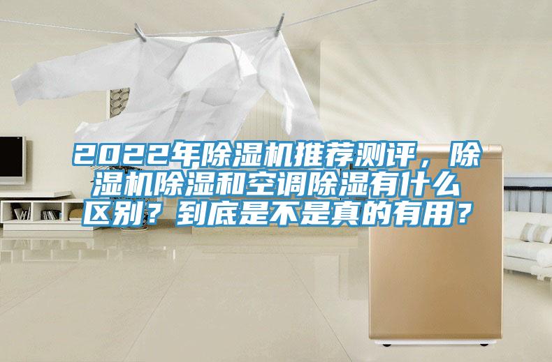 2022年除湿机推荐测评，除湿机除湿和空调除湿有什么区别？到底是不是真的有用？