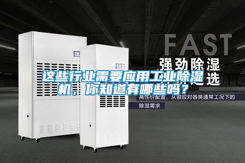 这些行业需要应用工业除湿机，你知道有哪些吗？