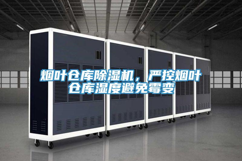 烟叶仓库除湿机，严控烟叶仓库湿度避免霉变