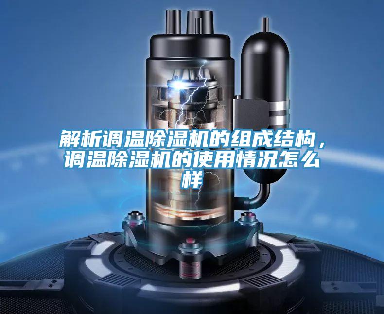 解析调温除湿机的组成结构,调温除湿机的使用情况怎么样