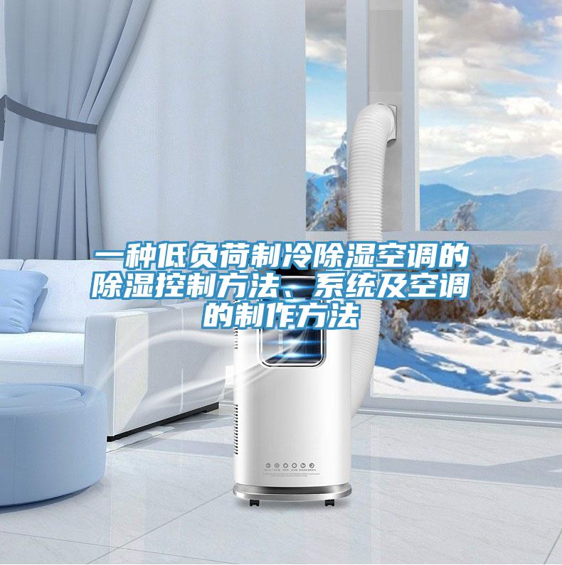 一种低负荷制冷除湿空调的除湿控制方法、系统及空调的制作方法